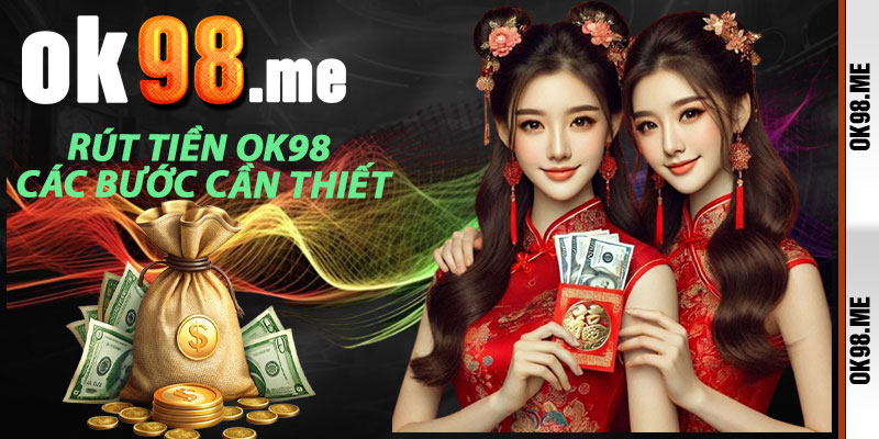 Rút Tiền OK98: Các Bước Cần Thiết