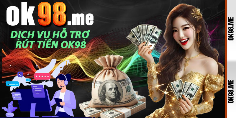 Dịch Vụ Hỗ Trợ Rút Tiền OK98