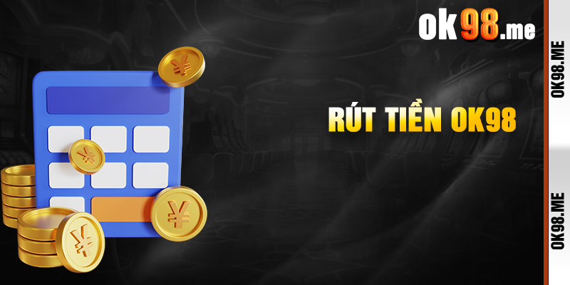 Hướng dẫn người chơi rút tiền ok98