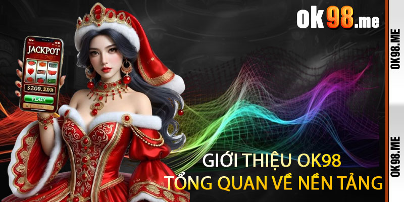 Giới Thiệu OK98: Tổng Quan Về Nền Tảng