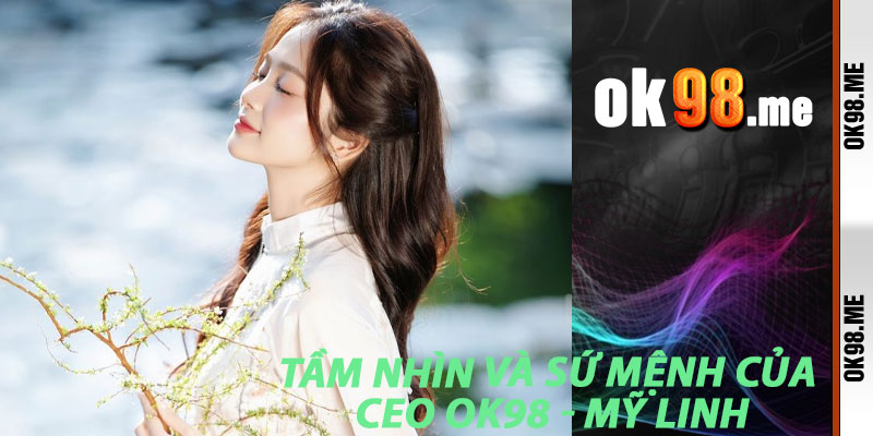 Tầm nhìn và sứ mệnh của CEO OK98