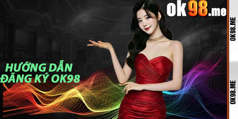 Hướng Dẫn Đăng Ký OK98