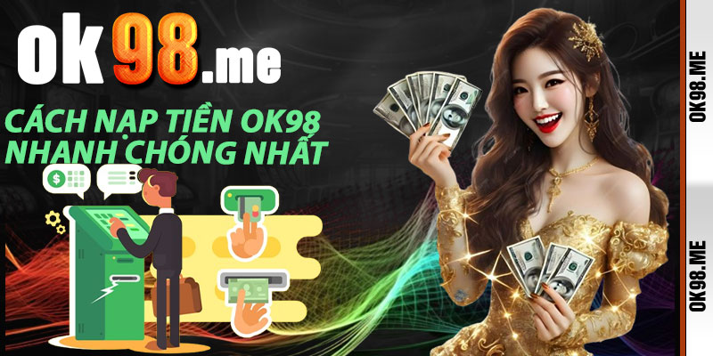 Cách Nạp Tiền OK98 Nhanh Chóng Nhất