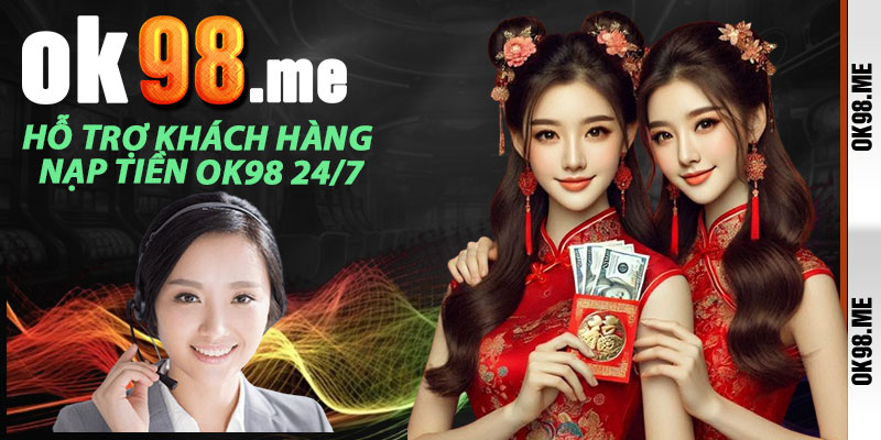 Hỗ Trợ Khách Hàng Nạp Tiền OK98 24/7