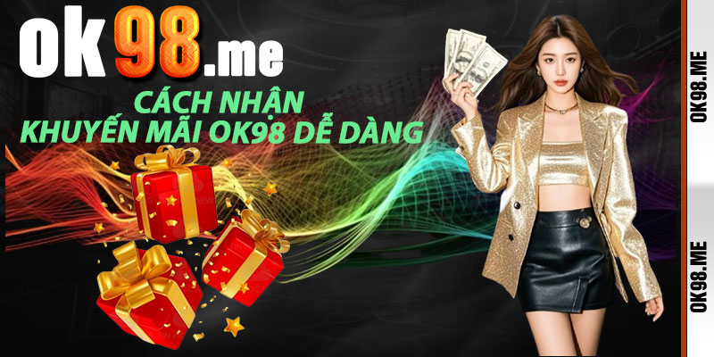 Cách Nhận Khuyến Mãi OK98 Dễ Dàng