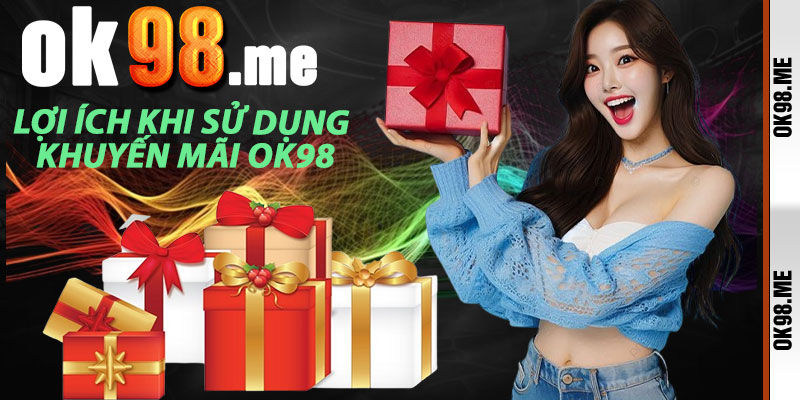 Lợi Ích Khi Sử Dụng Khuyến Mãi OK98