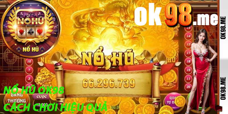 Nổ Hũ OK98: Cách Chơi Hiệu Quả