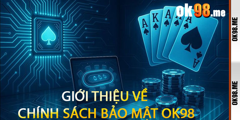 Giới Thiệu về Chính Sách Bảo Mật OK98