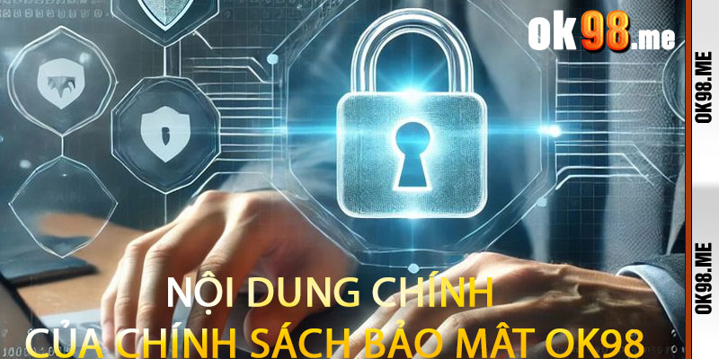 Nội Dung Chính của Chính Sách Bảo Mật OK98