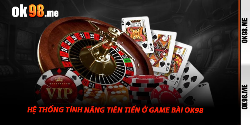 Hệ Thống Tính Năng Tiên Tiến Ở Game Bài OK98